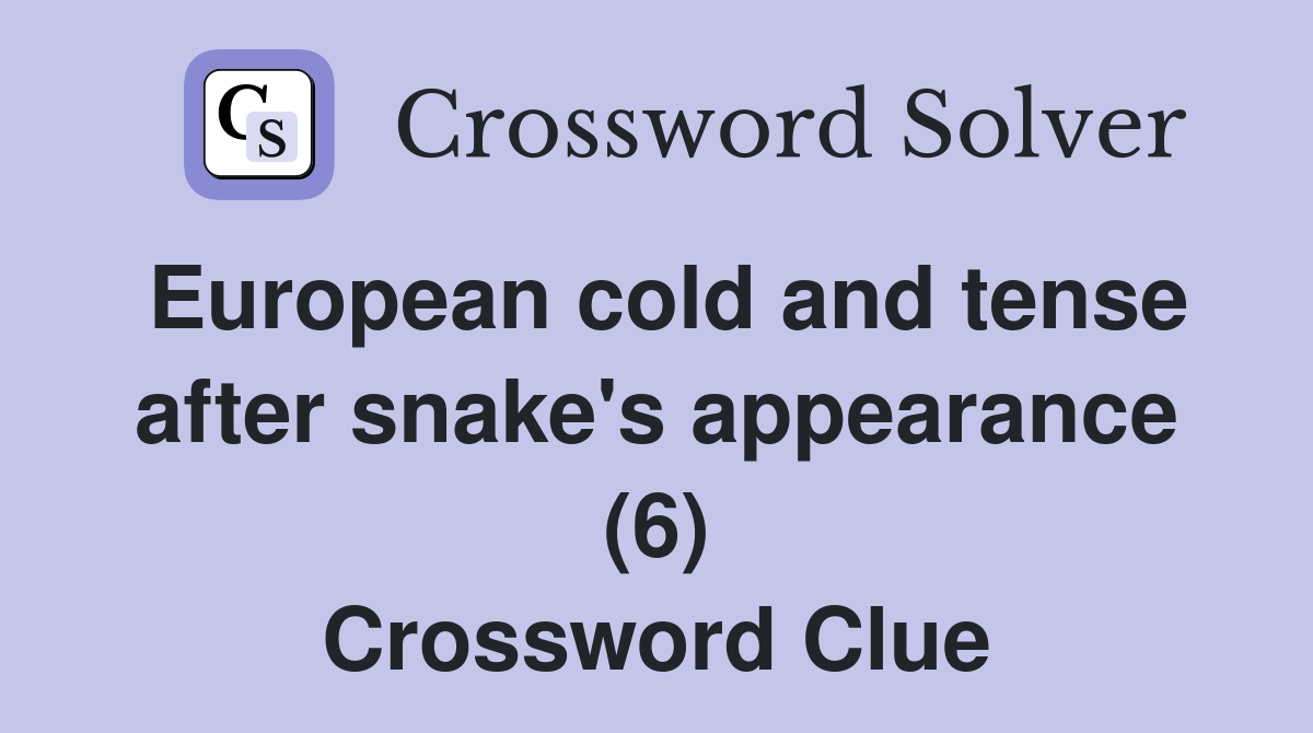 European cold and tense after snake's appearance (6) Crossword Clue