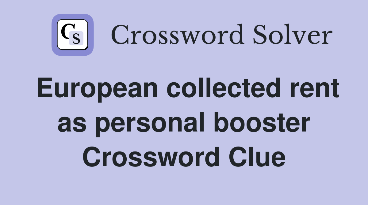 European collected rent as personal booster Crossword Clue