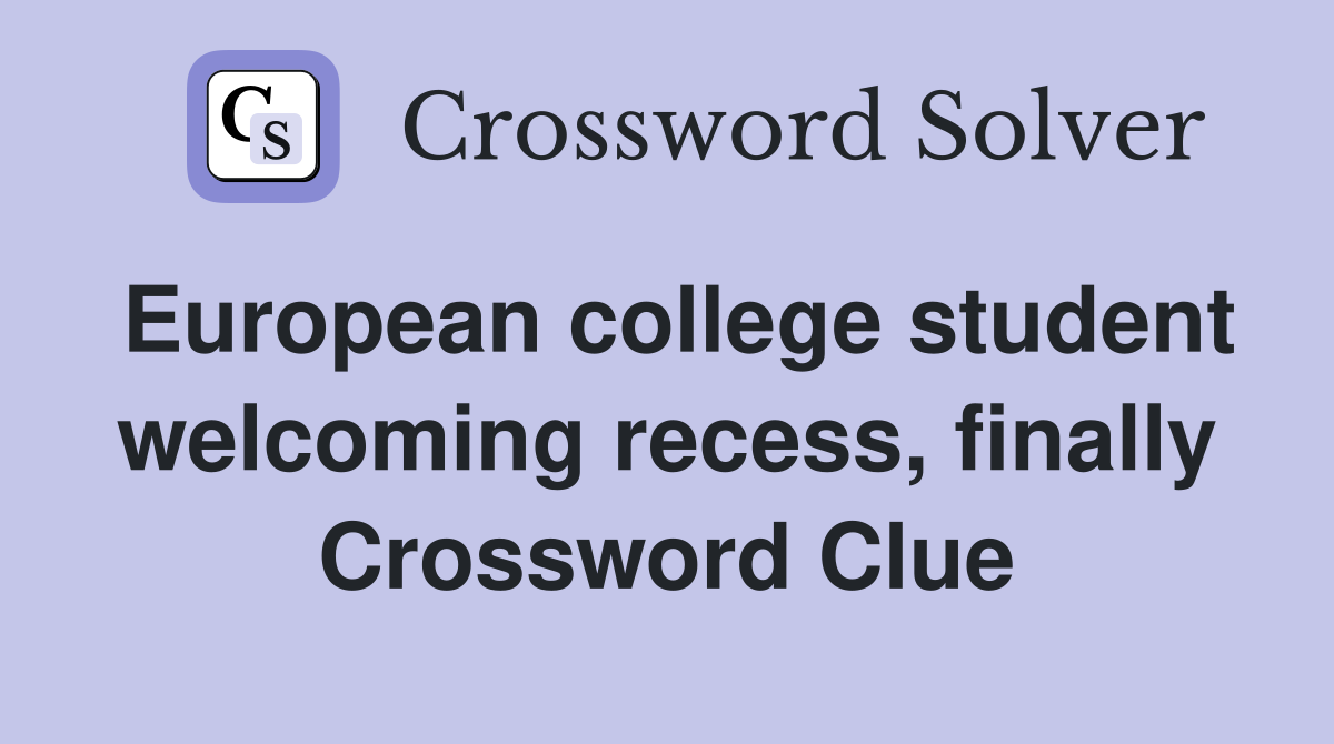 European college student welcoming recess, finally Crossword Clue