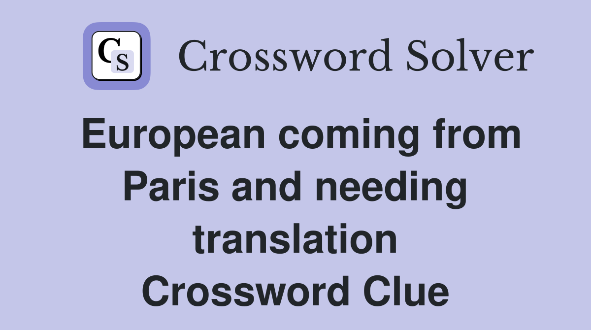 European coming from Paris and needing translation Crossword Clue