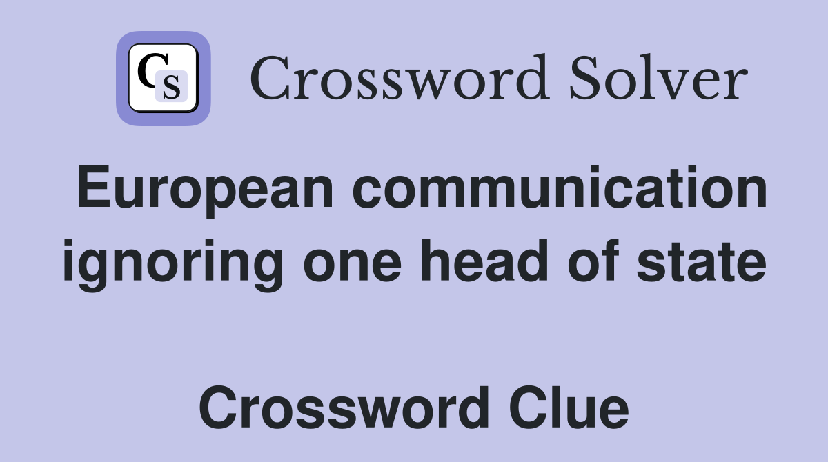 European communication ignoring one head of state  Crossword Clue
