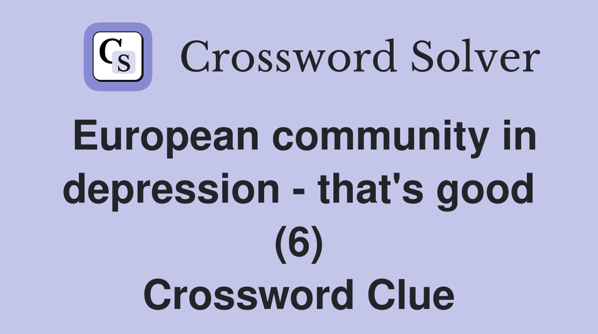 European community in depression - that's good (6) Crossword Clue