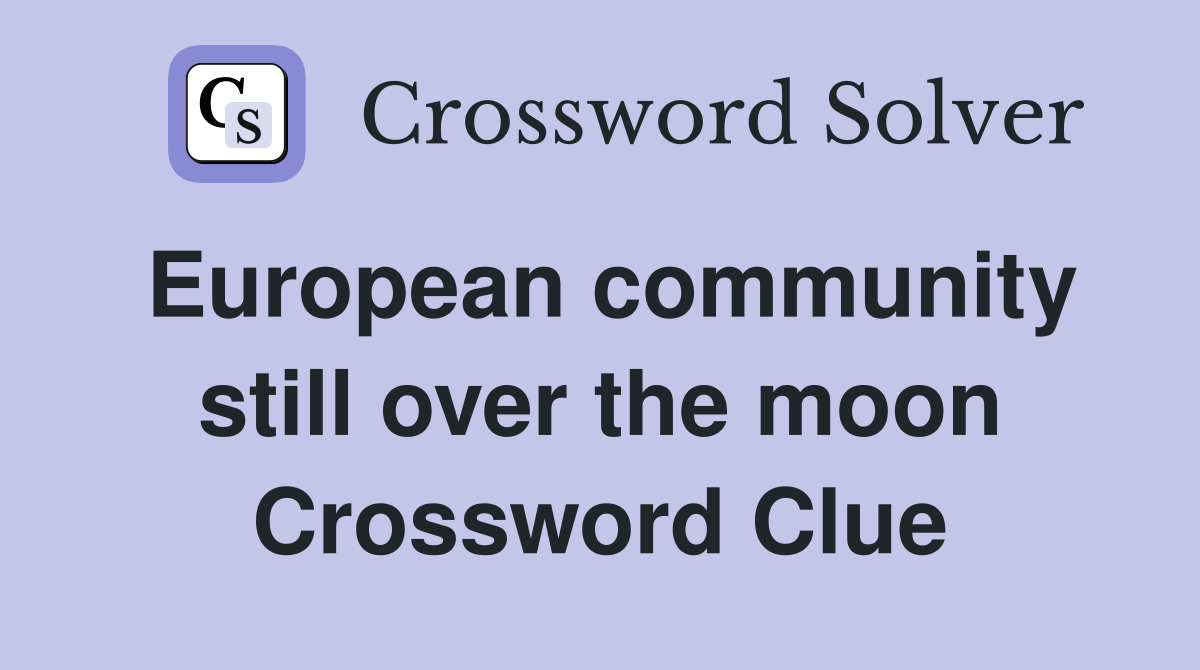 European community still over the moon Crossword Clue