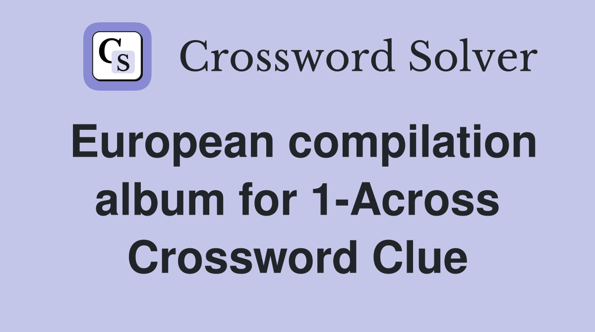 European compilation album for 1-Across Crossword Clue