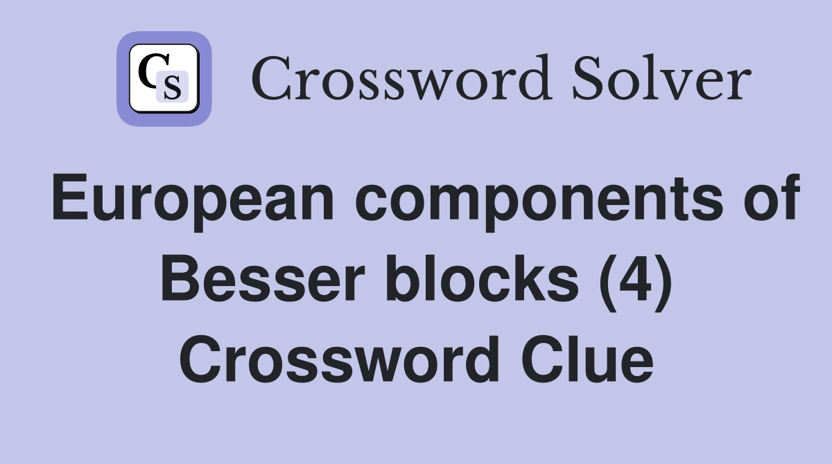 European components of Besser blocks (4) Crossword Clue