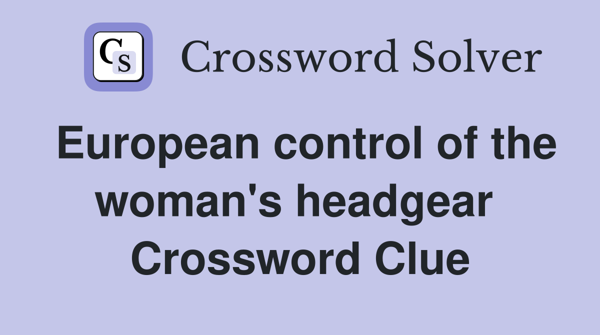 European control of the woman's headgear  Crossword Clue