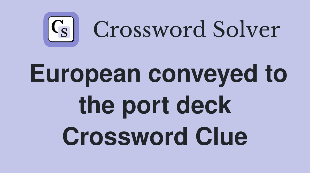 European conveyed to the port deck Crossword Clue