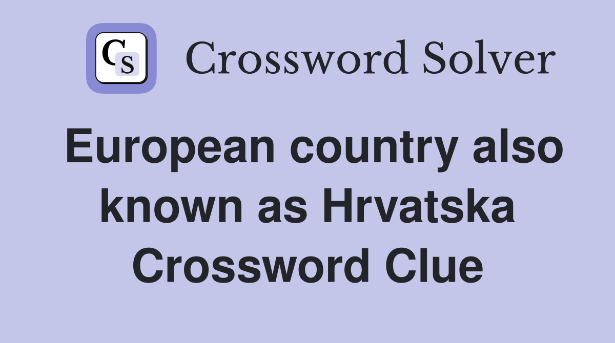 European country also known as Hrvatska Crossword Clue
