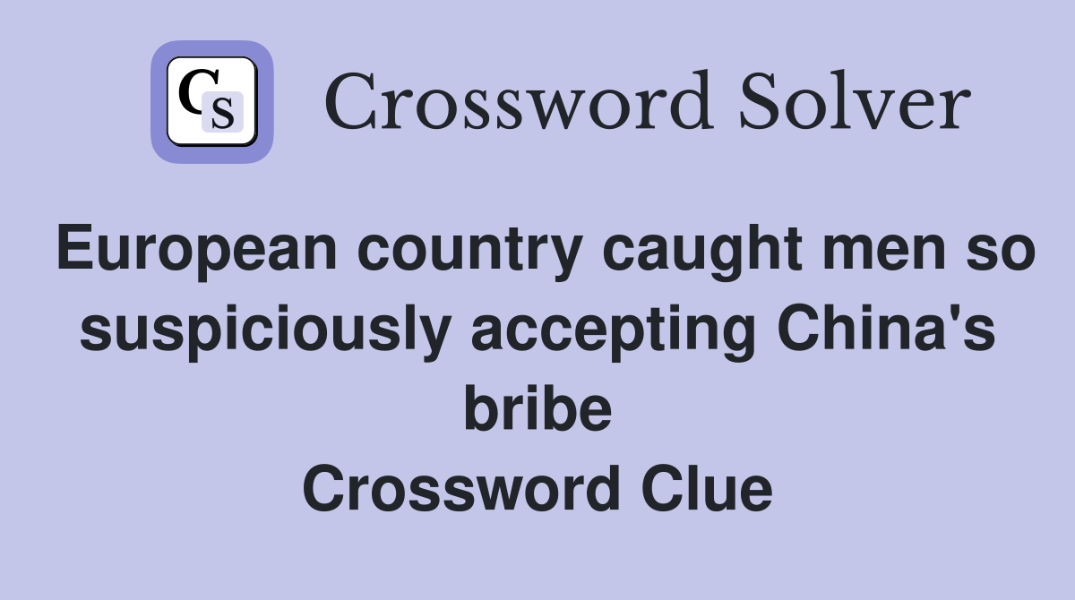 European country caught men so suspiciously accepting China's bribe Crossword Clue