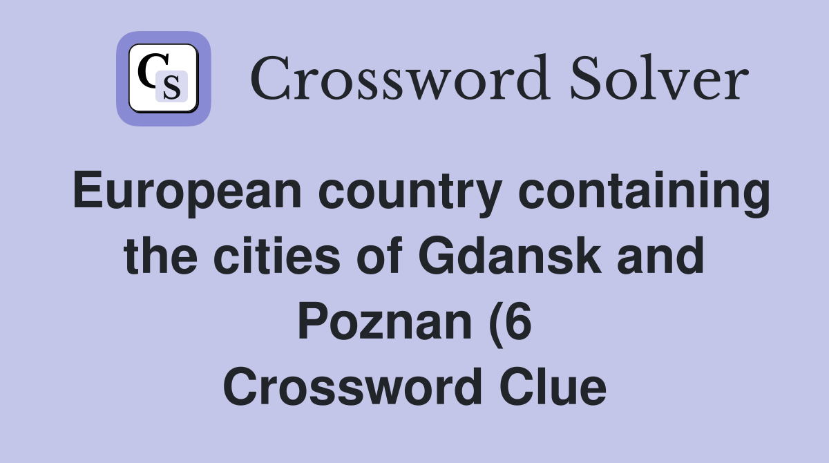 European country containing the cities of Gdansk and Poznan (6 European country containing the cities of Gdansk and Poznan (6