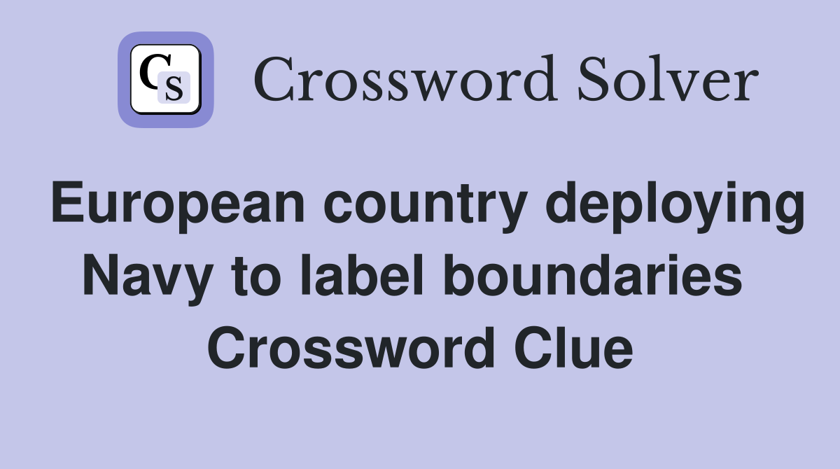 European country deploying Navy to label boundaries  Crossword Clue