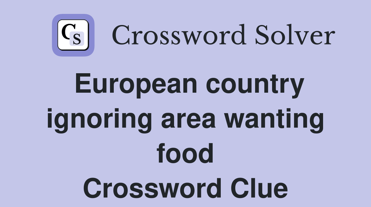 European country ignoring area wanting food Crossword Clue