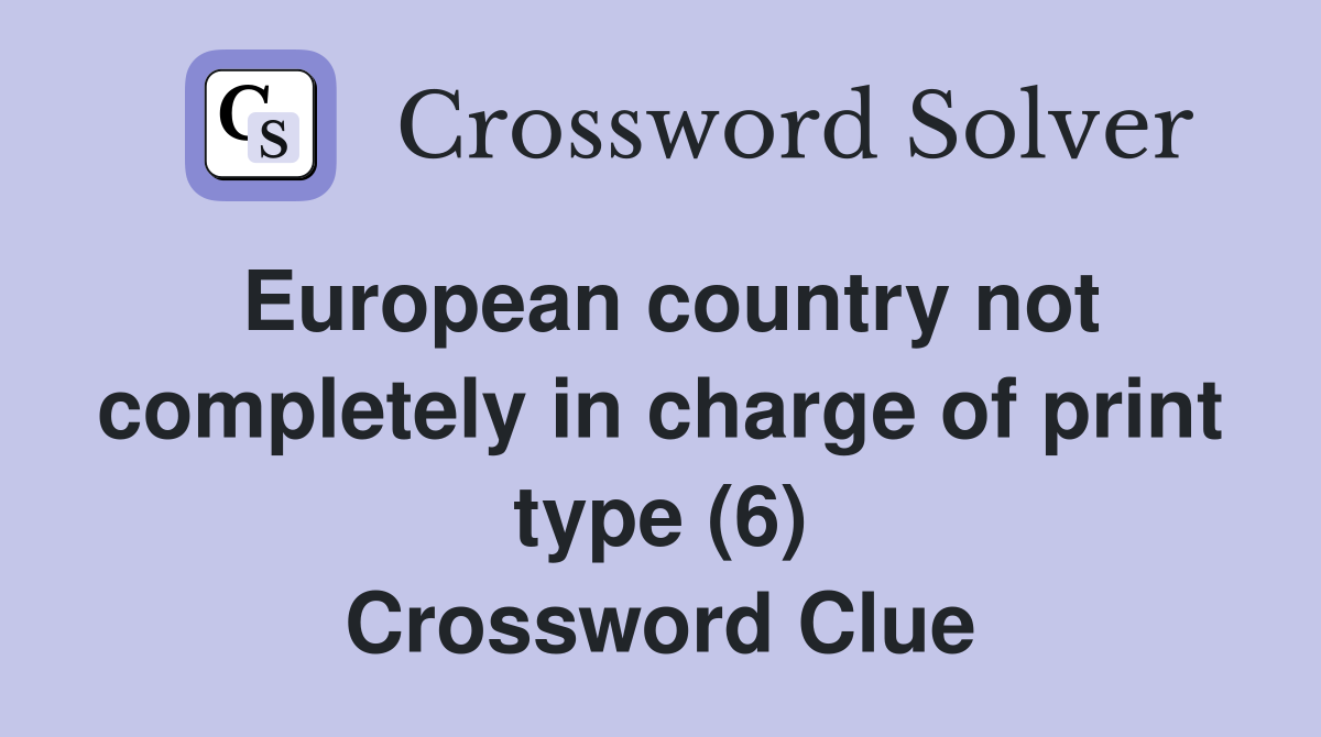 European country not completely in charge of print type (6) Crossword Clue