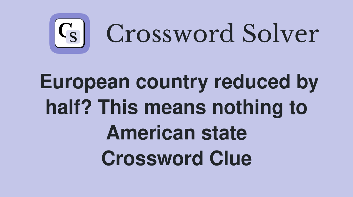 European country reduced by half? This means nothing to American state Crossword Clue