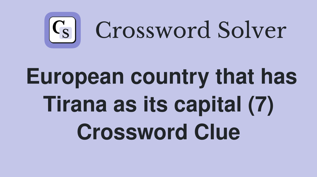 European country that has Tirana as its capital (7) Crossword Clue