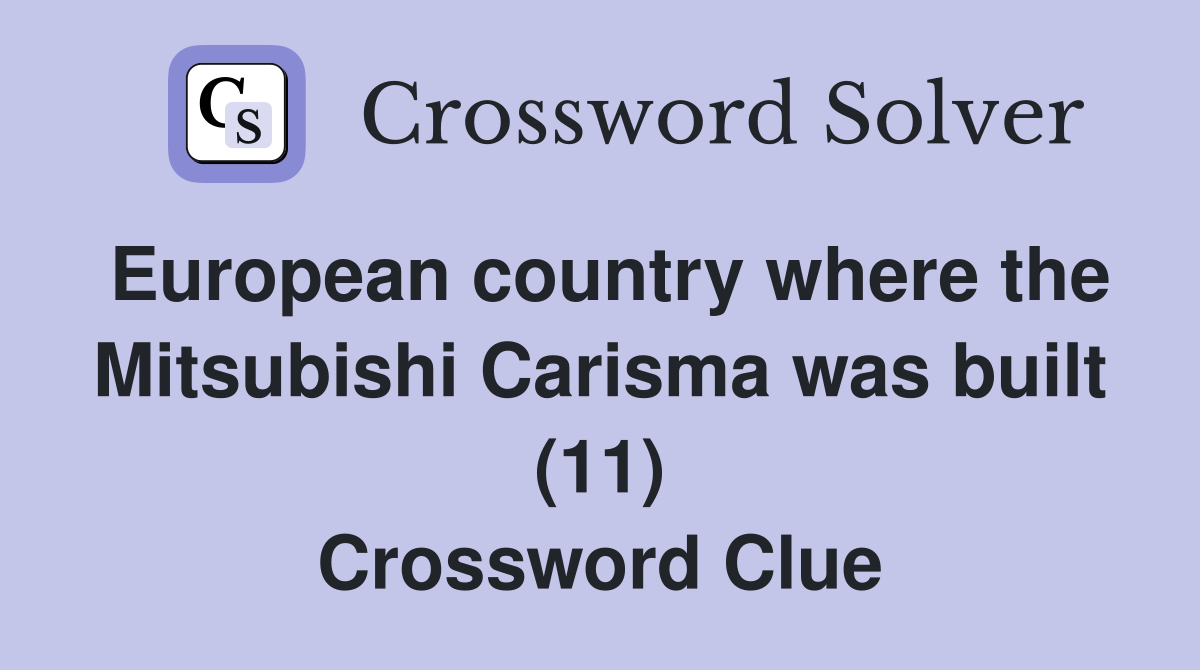 European country where the Mitsubishi Carisma was built (11) Crossword Clue