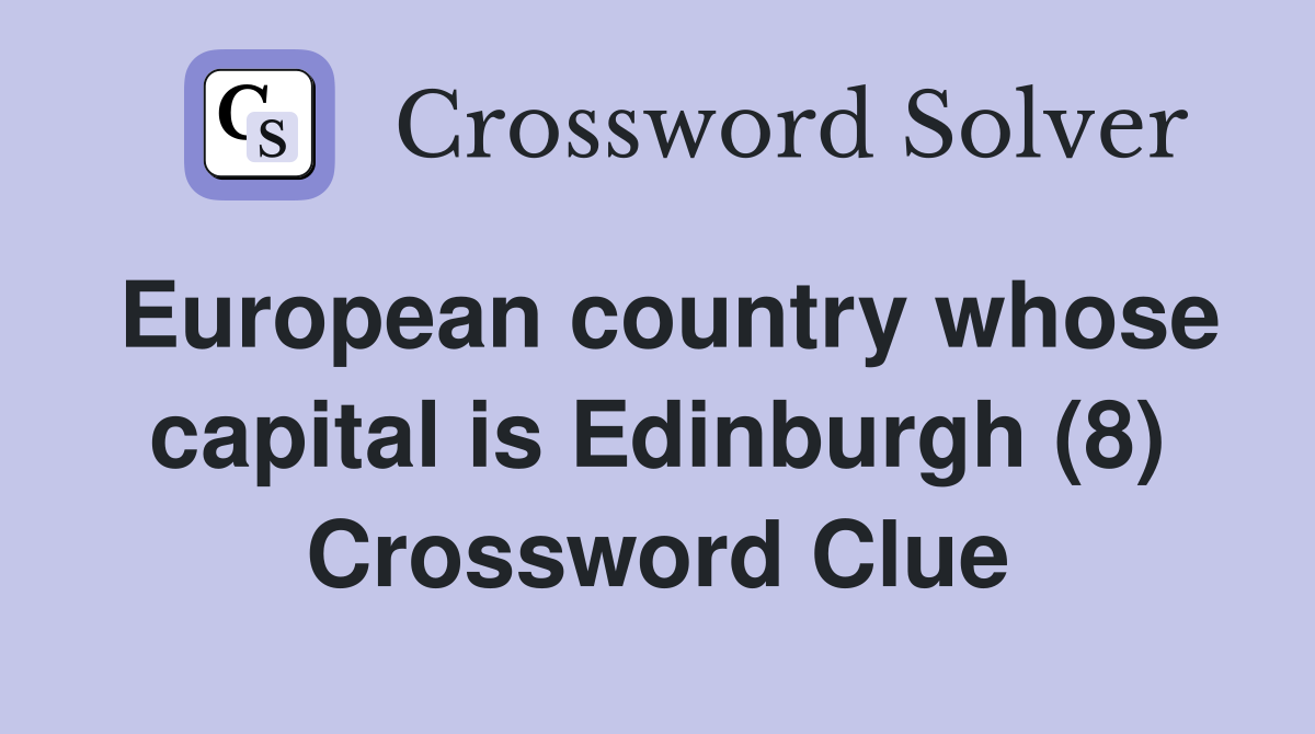 European country whose capital is Edinburgh (8) Crossword Clue