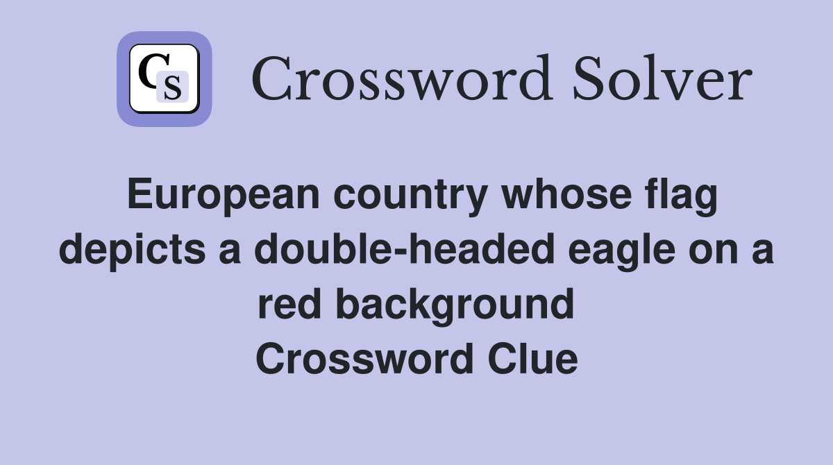 European country whose flag depicts a double-headed eagle on a red background Crossword Clue