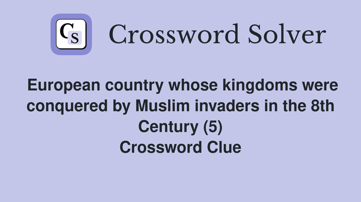 European country whose kingdoms were conquered by Muslim invaders in the 8th Century (5) Crossword Clue