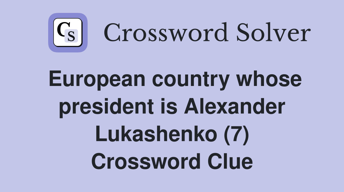European country whose president is Alexander Lukashenko (7) Crossword Clue