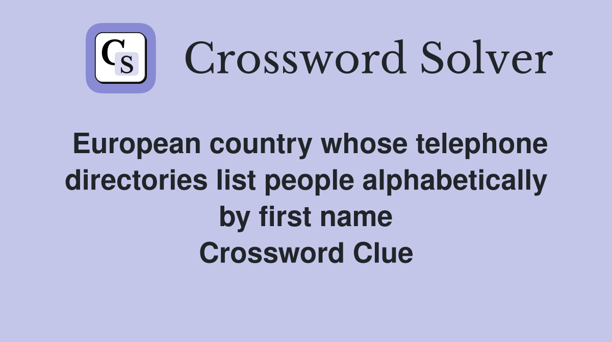 European country whose telephone directories list people alphabetically by first name Crossword Clue