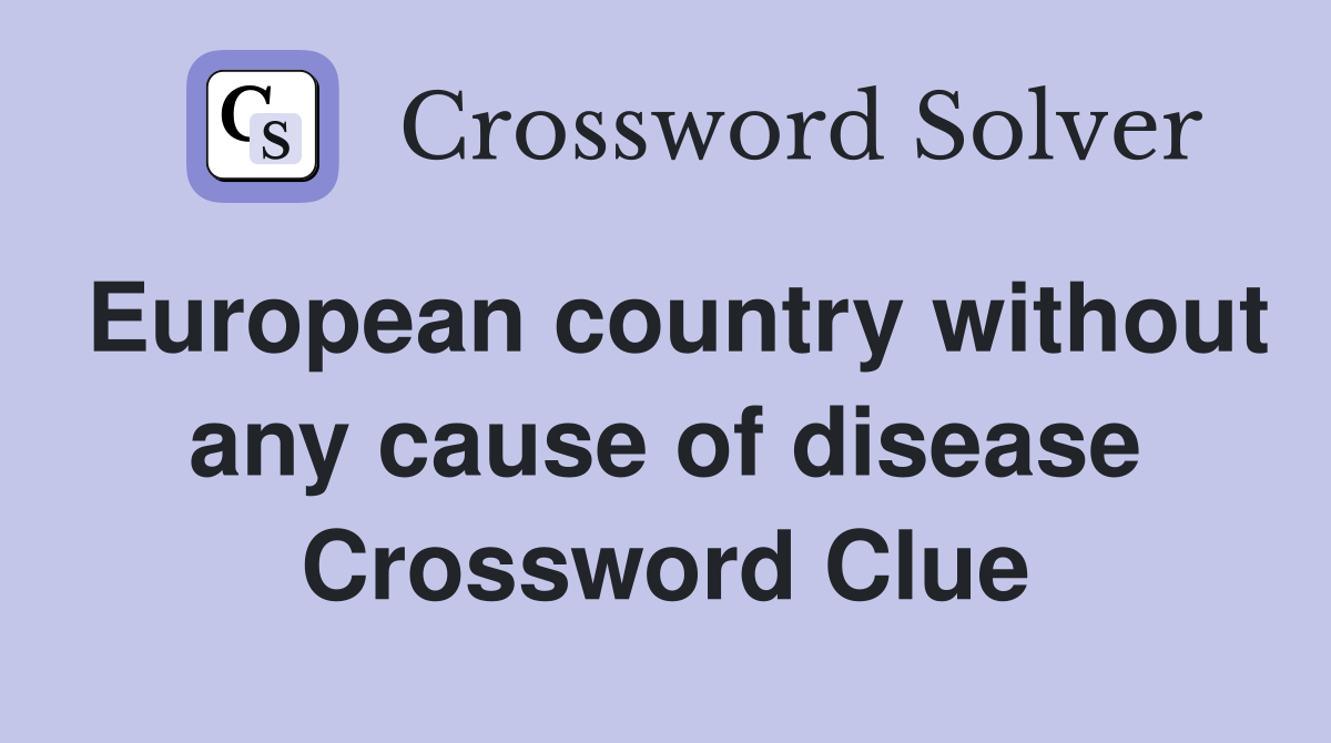 European country without any cause of disease Crossword Clue