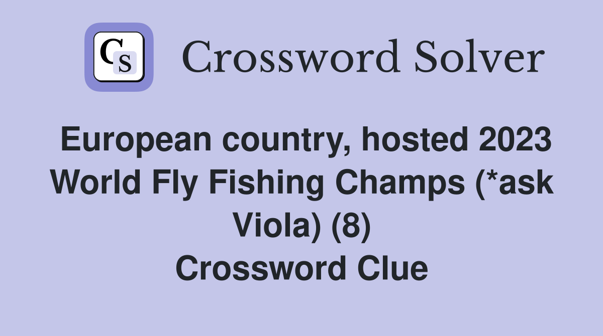 European country, hosted 2023 World Fly Fishing Champs (*ask Viola) (8) Crossword Clue