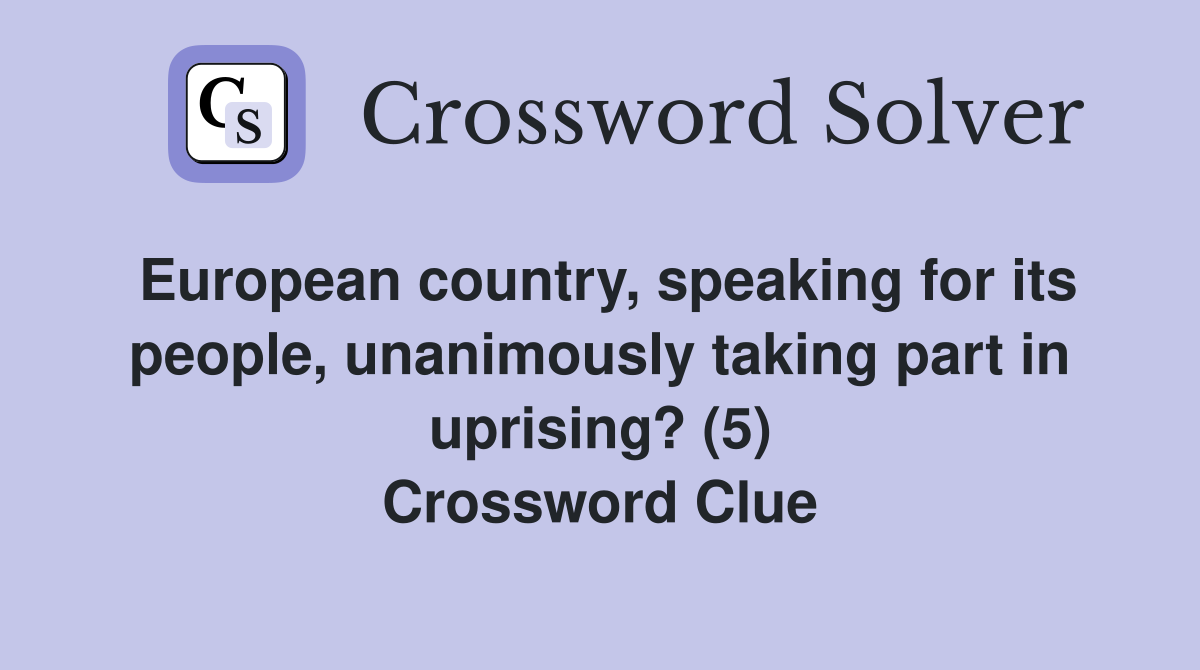 European country, speaking for its people, unanimously taking part in uprising? (5) Crossword Clue