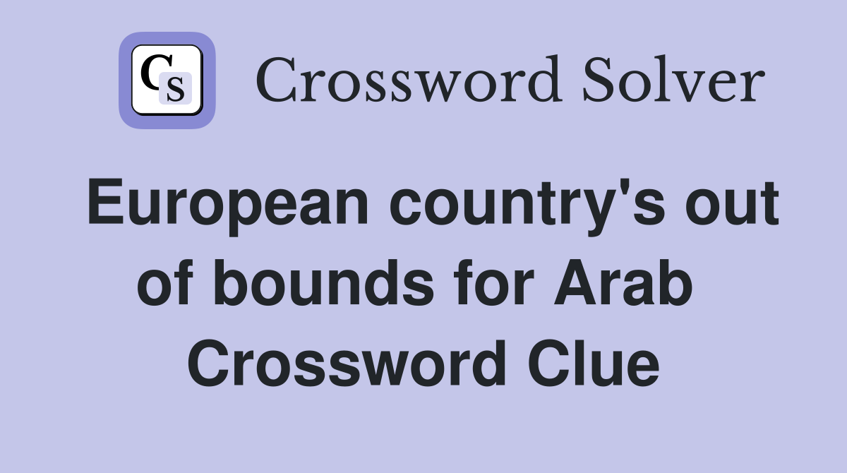 European country's out of bounds for Arab  Crossword Clue