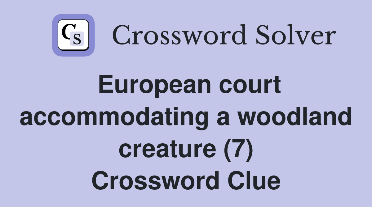 European court accommodating a woodland creature (7) Crossword Clue