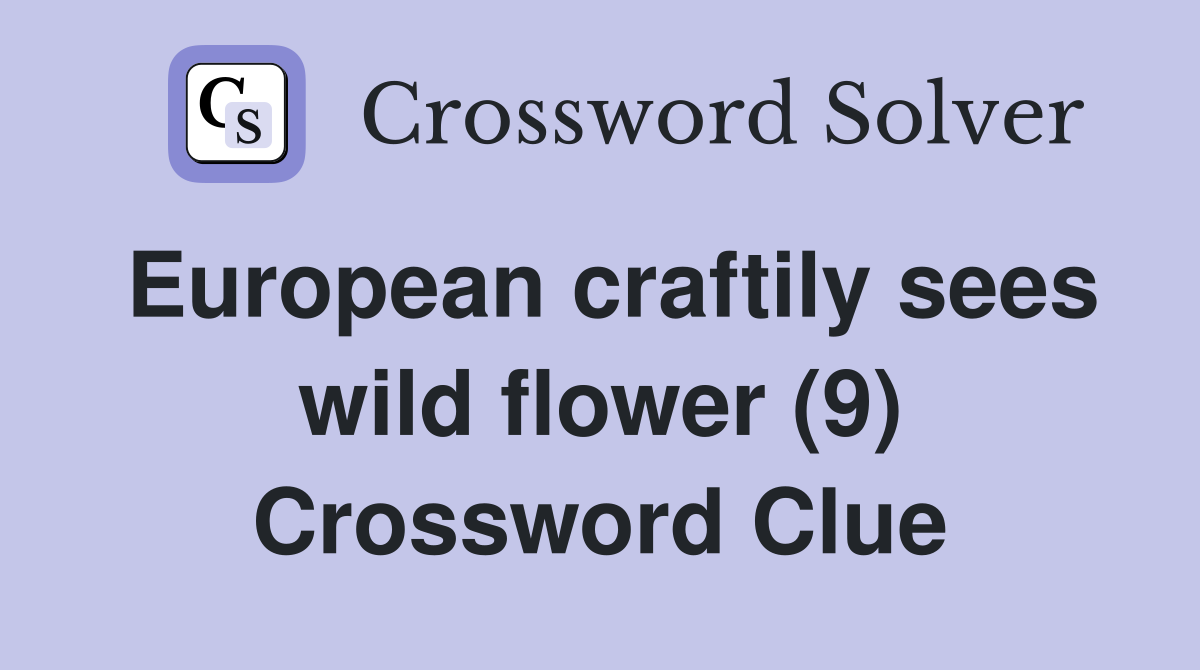 European craftily sees wild flower (9) Crossword Clue