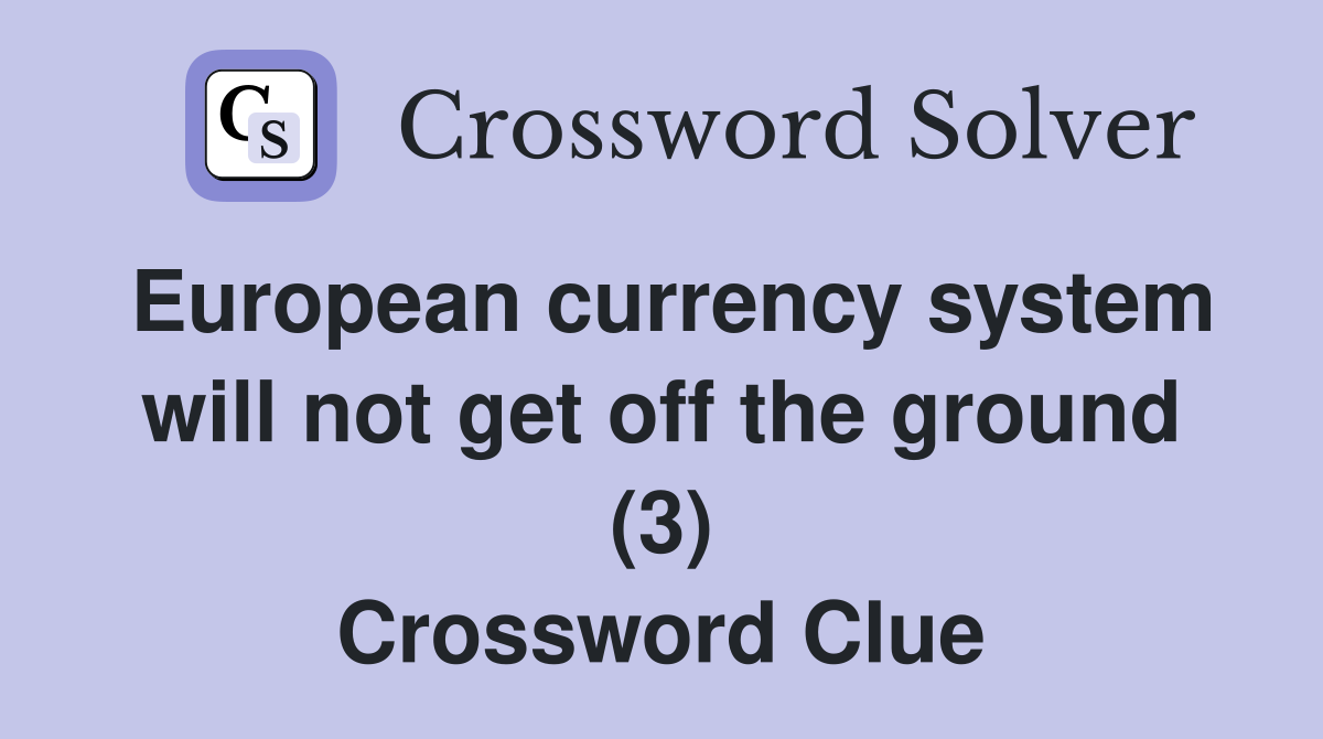European currency system will not get off the ground (3) Crossword Clue