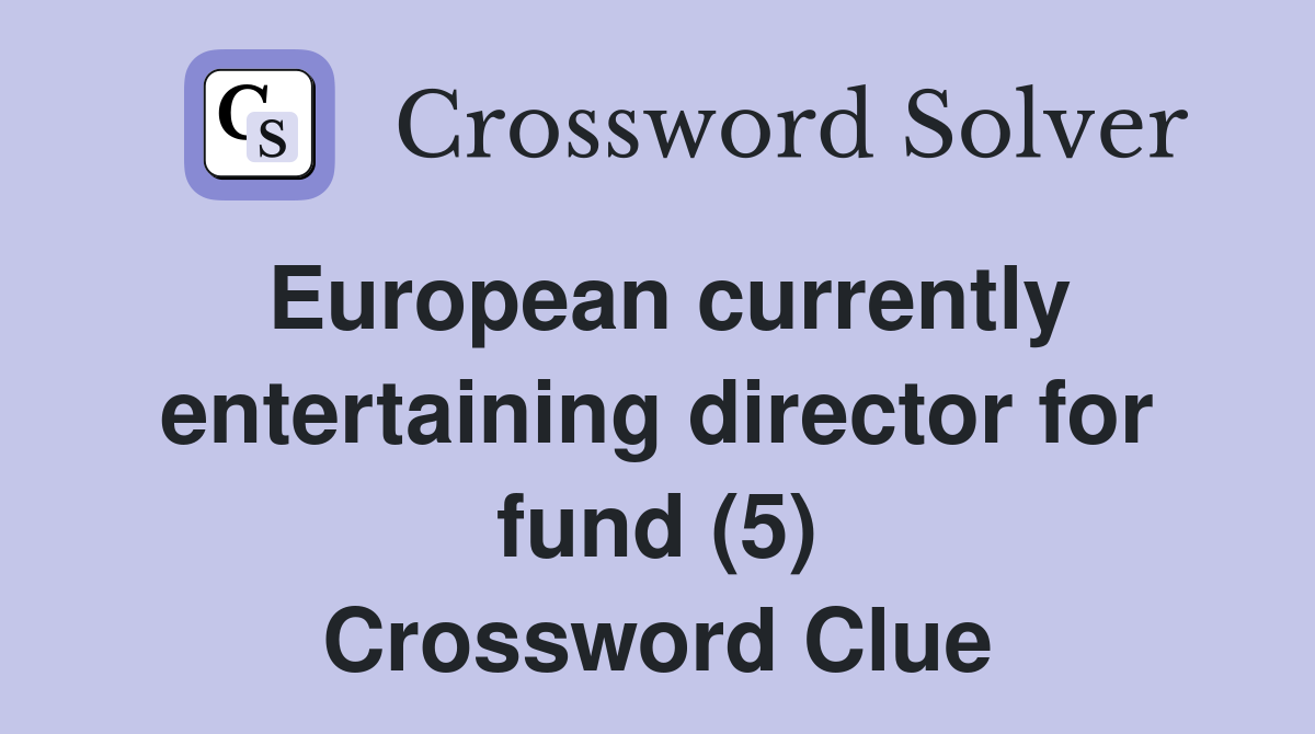 European currently entertaining director for fund (5) Crossword Clue