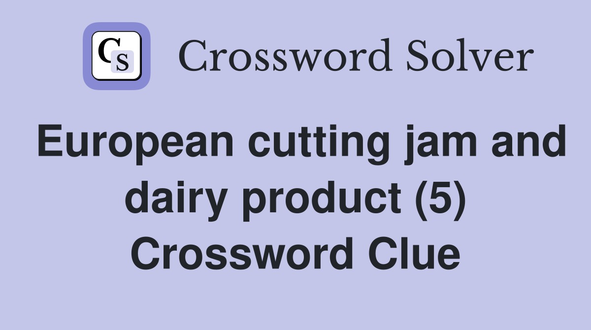 European cutting jam and dairy product (5) Crossword Clue