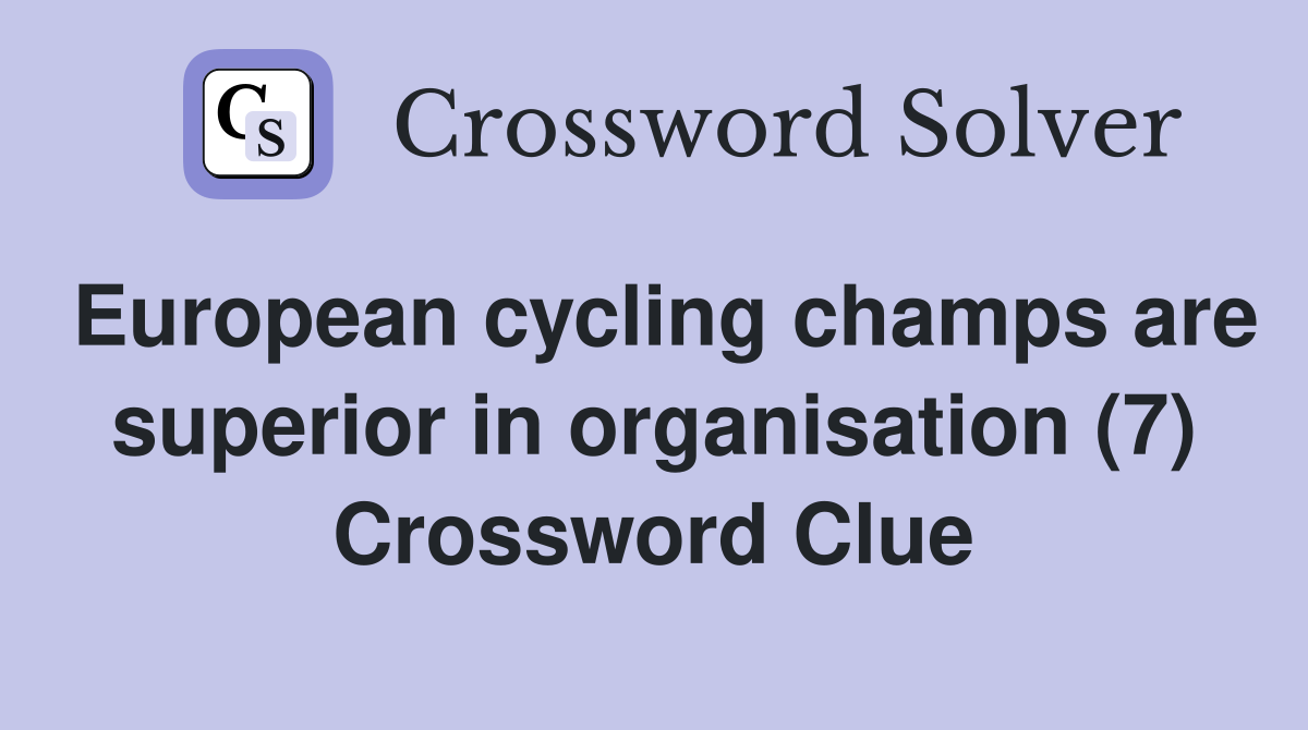 European cycling champs are superior in organisation (7) Crossword Clue