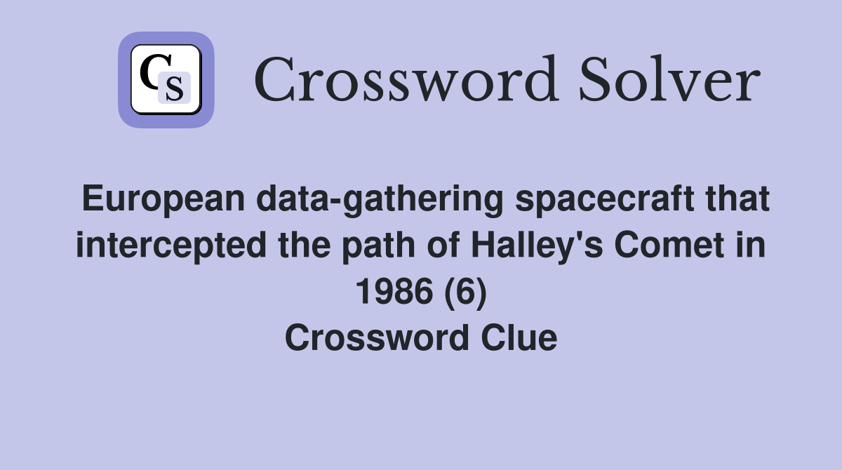 European data-gathering spacecraft that intercepted the path of Halley's Comet in 1986 (6) Crossword Clue