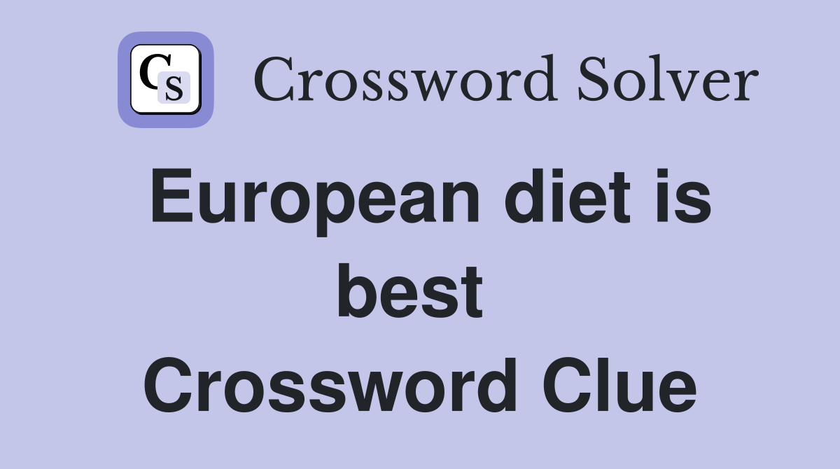 European diet is best  Crossword Clue