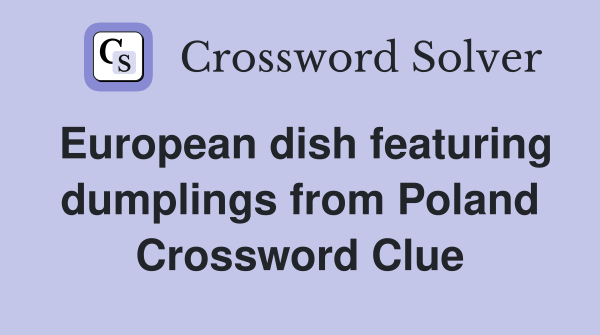 European dish featuring dumplings from Poland Crossword Clue