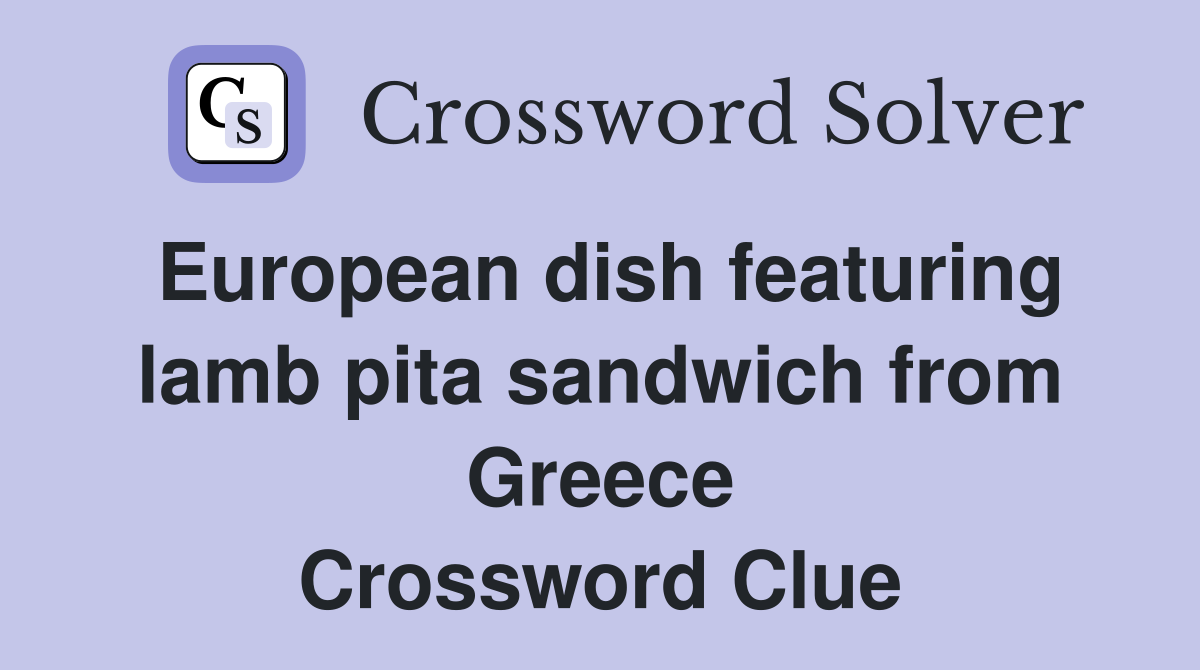 European dish featuring lamb pita sandwich from Greece Crossword Clue