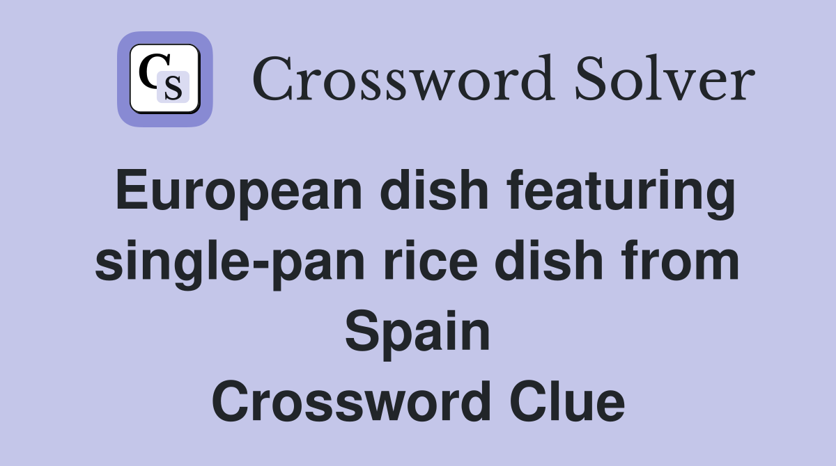 European dish featuring single-pan rice dish from Spain Crossword Clue