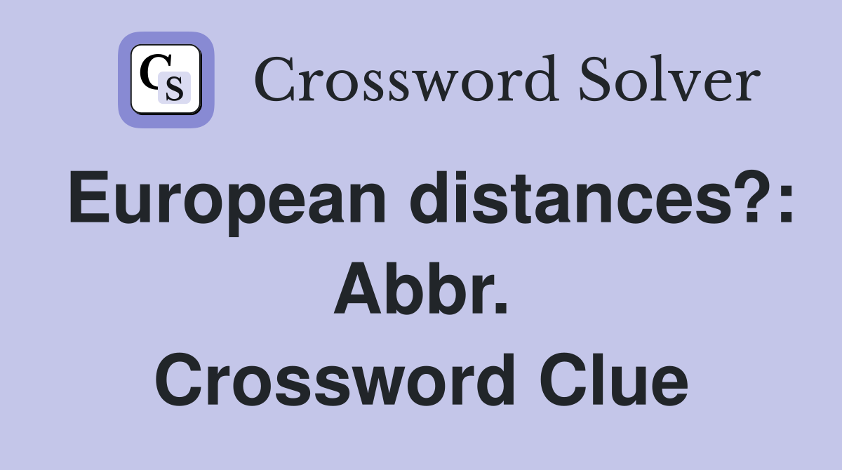 European distances?: Abbr. Crossword Clue