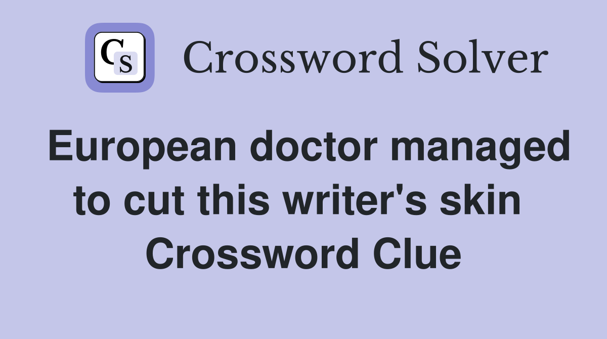 European doctor managed to cut this writer's skin  Crossword Clue