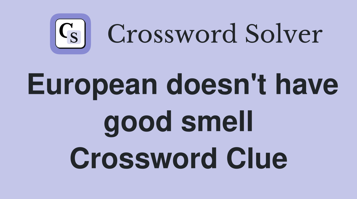 European doesn't have good smell Crossword Clue