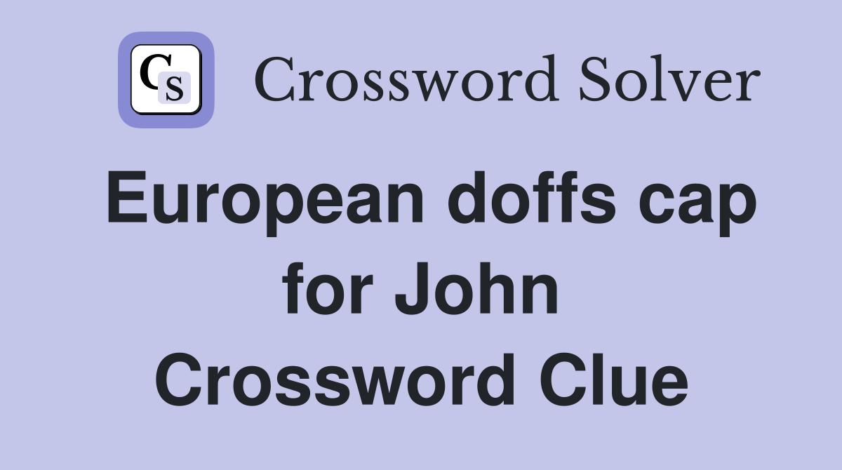 European doffs cap for John Crossword Clue