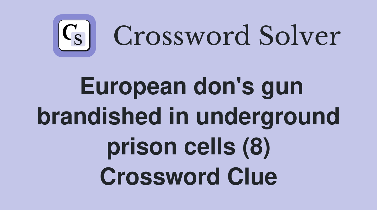 European don's gun brandished in underground prison cells (8) Crossword Clue
