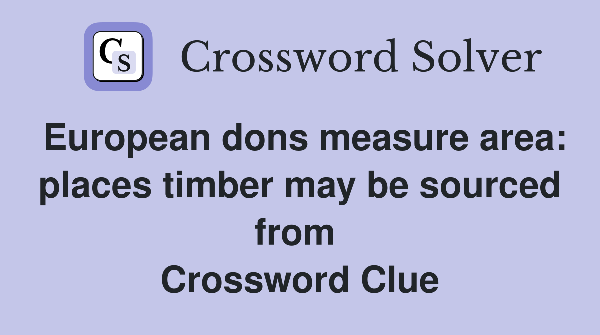 European dons measure area: places timber may be sourced from  Crossword Clue