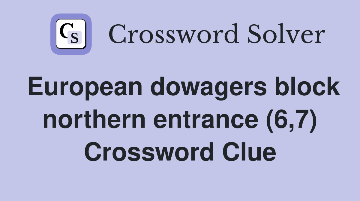 European dowagers block northern entrance (6,7) Crossword Clue