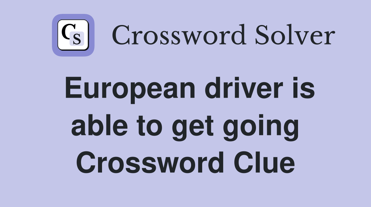 European driver is able to get going Crossword Clue