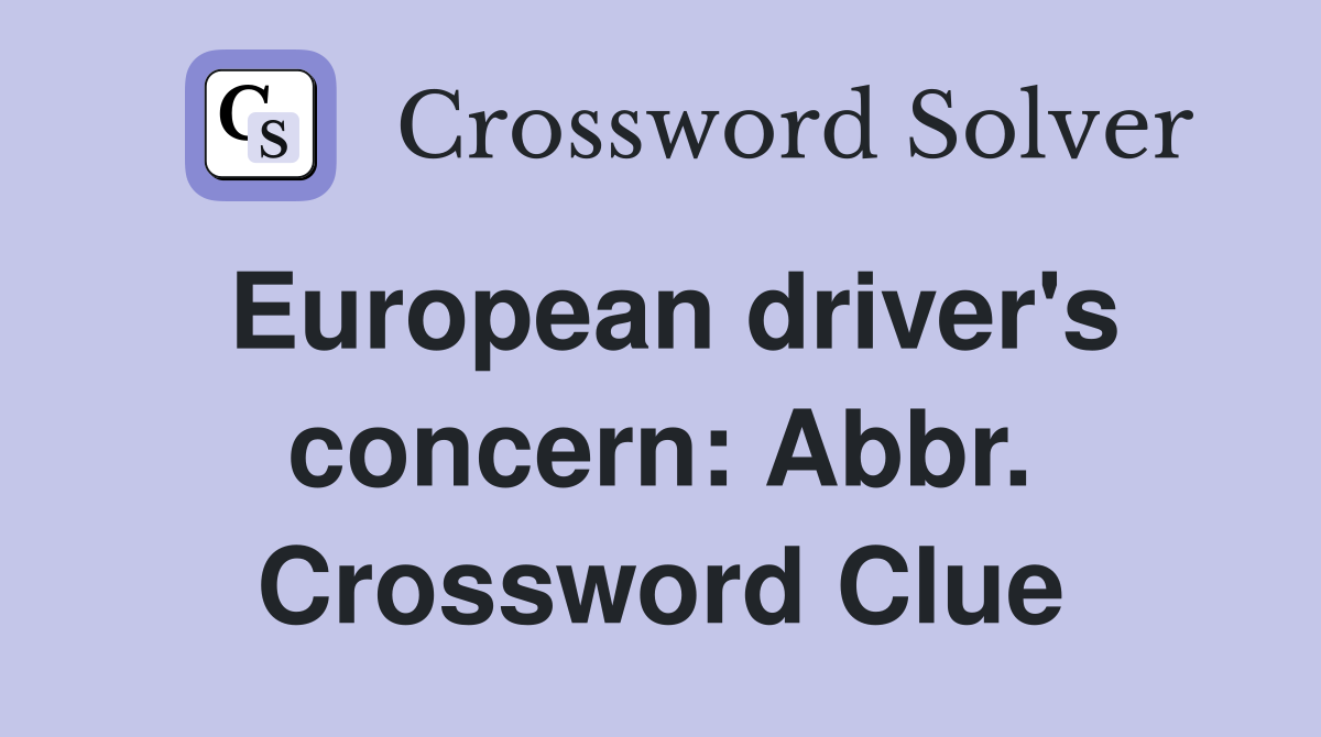 European driver's concern: Abbr. Crossword Clue