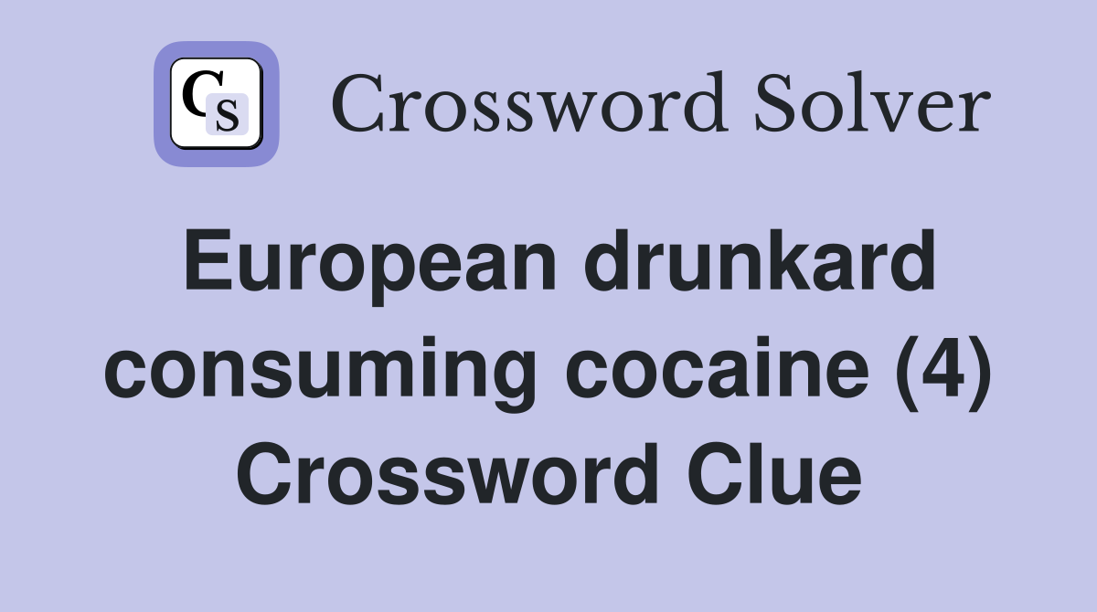 European drunkard consuming cocaine (4) Crossword Clue